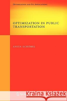 Optimization in Public Transportation : Stop Location, Delay Management and Tariff Zone Design in a Public Transportation Network Anita Schobel 9780387328966 