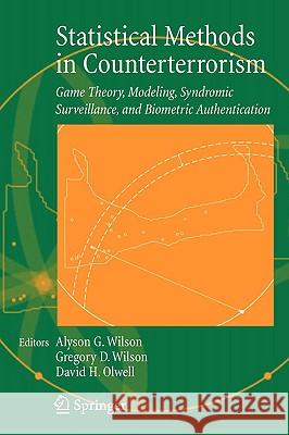 Statistical Methods in Counterterrorism: Game Theory, Modeling, Syndromic Surveillance, and Biometric Authentication Wilson, Alyson 9780387329048 Springer