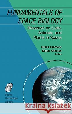 Fundamentals of Space Biology: Research on Cells, Animals, and Plants in Space Clément, Gilles 9780387331133