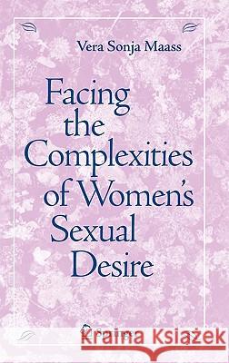 Facing the Complexities of Women's Sexual Desire Vera Sonja Maass 9780387331683