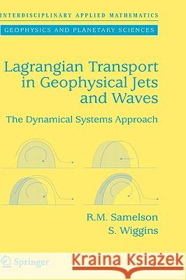 Lagrangian Transport in Geophysical Jets and Waves: The Dynamical Systems Approach Samelson, Roger M. 9780387332697