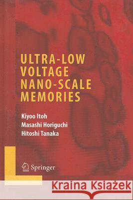 Ultra-Low Voltage Nano-Scale Memories Kiyoo Itoh Masashi Horiguchi Hitoshi Tanaka 9780387333984 Springer