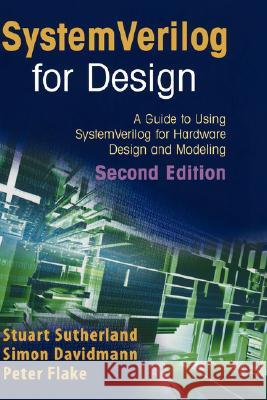 Systemverilog for Design Second Edition: A Guide to Using Systemverilog for Hardware Design and Modeling Sutherland, Stuart 9780387333991 Springer