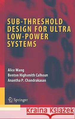 Sub-Threshold Design for Ultra Low-Power Systems Wang, Alice 9780387335155 Springer
