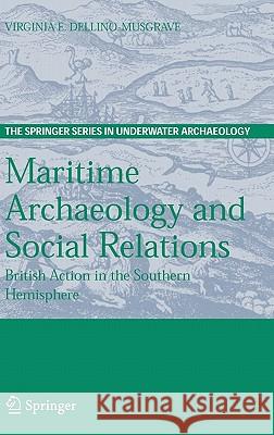 Maritime Archaeology and Social Relations: British Action in the Southern Hemisphere Dellino-Musgrave, Virginia 9780387335988 Springer