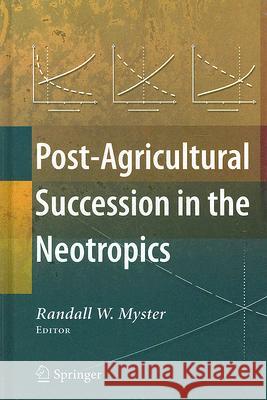 Post-Agricultural Succession in the Neotropics Randall W. Myster 9780387336411 Springer