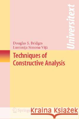 Techniques of Constructive Analysis Douglas S. Bridges Luminita Simona Vita D. S. Bridges 9780387336466 Springer