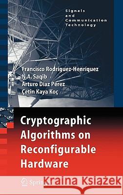 Cryptographic Algorithms on Reconfigurable Hardware Francisco Rodriguez-Henriquez N. A. Saqib Arturo Dma 9780387338835