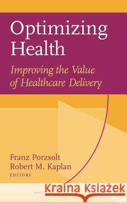 Optimizing Health: Improving the Value of Healthcare Delivery Franz Porzsolt Robert M. Kaplan 9780387339207 Springer