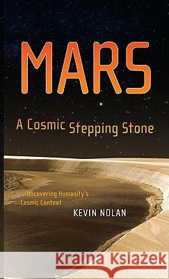 Mars, a Cosmic Stepping Stone: Uncovering Humanity's Cosmic Context Nolan, Kevin 9780387341644 Springer