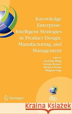 Knowledge Enterprise: Intelligent Strategies in Product Design, Manufacturing, and Management: Proceedings of Prolamat 2006, Ifip Tc5, International C Wang, Kesheng 9780387344027 Springer