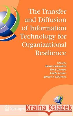 The Transfer and Diffusion of Information Technology for Organizational Resilience: Ifip Tc8 Wg 8.6 International Working Conference, June 7-10, 2006, Donnellan, Brian 9780387344096