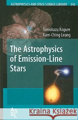 The Astrophysics of Emission-Line Stars Tomokazu Kogure Kam-Ching Leung T. Kogure 9780387345000 Springer