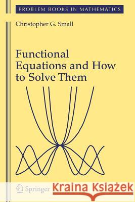 Functional Equations and How to Solve Them Christopher G. Small 9780387345390 Springer