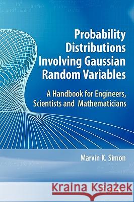 Probability Distributions Involving Gaussian Random Variables: A Handbook for Engineers and Scientists Simon, Marvin K. 9780387346571