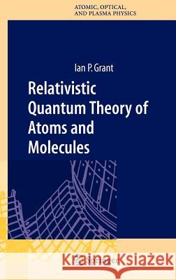 Relativistic Quantum Theory of Atoms and Molecules: Theory and Computation Grant, Ian P. 9780387346717 Springer