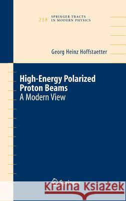 High Energy Polarized Proton Beams: A Modern View Georg Heinz Hoffstaetter 9780387346793 Springer