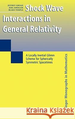 Shock Wave Interactions in General Relativity: A Locally Inertial Glimm Scheme for Spherically Symmetric Spacetimes Groah, Jeffrey 9780387350738 Springer