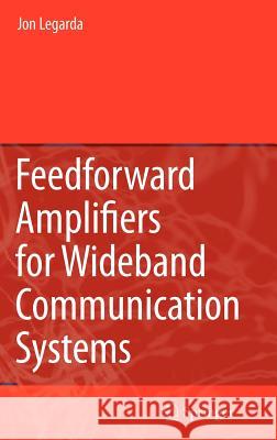 Feedforward Amplifiers for Wideband Communication Systems Jon Legarda 9780387351377 Springer