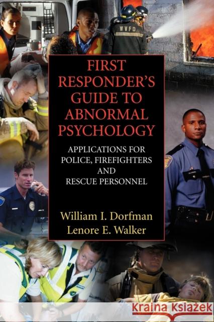 First Responder's Guide to Abnormal Psychology : Applications for Police, Firefighters and Rescue Personnel William I. Dorfman Lenore E. A. Walker 9780387351391 