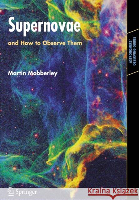 Supernovae: And How to Observe Them Mobberley, Martin 9780387352572 Springer