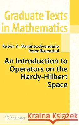 An Introduction to Operators on the Hardy-Hilbert Space Peter Rosenthal Ruben A. Martinez-Avendano Rubn A. Martinez-Avendano 9780387354187