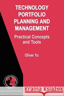 Technology Portfolio Planning and Management: Practical Concepts and Tools Yu, Oliver 9780387354460 Springer