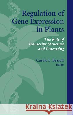 Regulation of Gene Expression in Plants: The Role of Transcript Structure and Processing Bassett, Carole L. 9780387354491 Springer