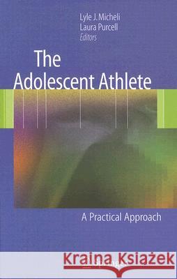 The Adolescent Athlete: A Practical Approach Micheli, Lyle J. 9780387359649 Springer