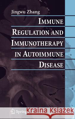 Immune Regulation and Immunotherapy in Autoimmune Disease Jingwu Zhang 9780387360027 Springer
