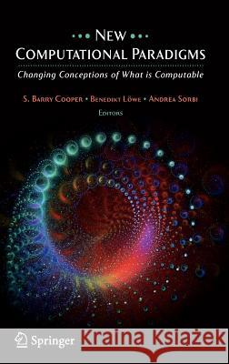 New Computational Paradigms: Changing Conceptions of What Is Computable Cooper, S. B. 9780387360331 Springer