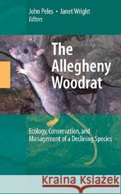 The Allegheny Woodrat: Ecology, Conservation, and Management of a Declining Species Peles, John 9780387360508 Not Avail
