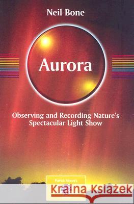 Aurora: Observing and Recording Nature's Spectacular Light Show Bone, Neil 9780387360522 Springer