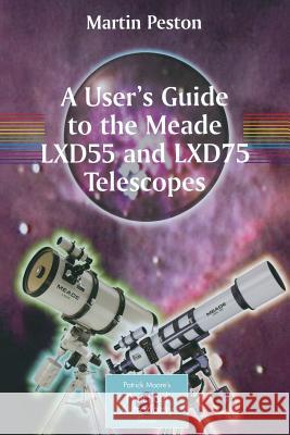 A User's Guide to the Meade Lxd55 and Lxd75 Telescopes Peston, Martin 9780387364896 Springer