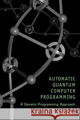 Automatic Quantum Computer Programming: A Genetic Programming Approach Spector, Lee 9780387364964 Springer