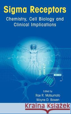 SIGMA Receptors: Chemistry, Cell Biology and Clinical Implications Matsumoto, Rae R. 9780387365121 Springer