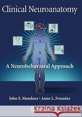Clinical Neuroanatomy: A Neurobehavioral Approach Mendoza, John 9780387366005 Springer