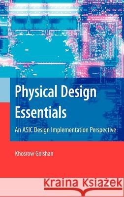 Physical Design Essentials: An ASIC Design Implementation Perspective Golshan, Khosrow 9780387366425 Springer