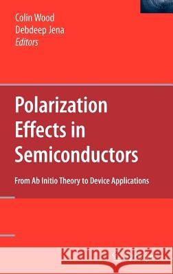 Polarization Effects in Semiconductors: From AB Initio Theory to Device Applications Wood, Colin 9780387368313 Springer