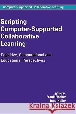Scripting Computer-Supported Collaborative Learning: Cognitive, Computational and Educational Perspectives Fischer, Frank 9780387369471