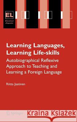 Learning Languages, Learning Life Skills: Autobiographical Reflexive Approach to Teaching and Learning a Foreign Language Jaatinen, Riitta 9780387370637 Springer