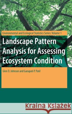 Landscape Pattern Analysis for Assessing Ecosystem Condition Glen D. Johnson Ganapati P. Patil 9780387376844 Springer