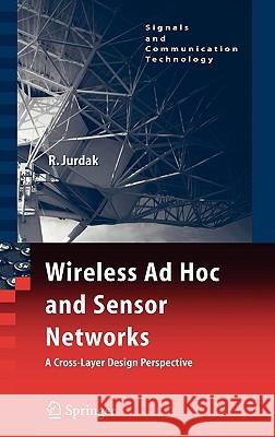 Wireless Ad Hoc and Sensor Networks: A Cross-Layer Design Perspective Jurdak, Raja 9780387390222 Springer Science+Business Media
