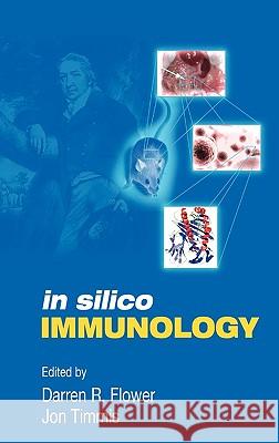 In Silico Immunology Darren R. Flower Jon Timmis 9780387392387 Springer