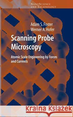 Scanning Probe Microscopy: Atomic Scale Engineering by Forces and Currents Foster, Adam 9780387400907 Springer