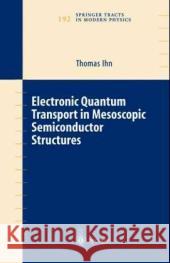 Electronic Quantum Transport in Mesoscopic Semiconductor Structures Thomas Ihn Ihn Thomas 9780387400969 Springer