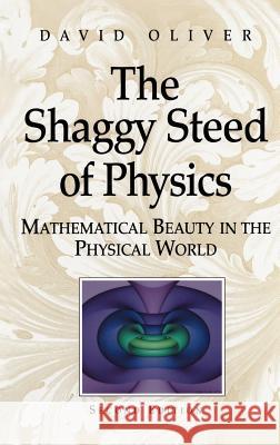 The Shaggy Steed of Physics: Mathematical Beauty in the Physical World Oliver, David 9780387403076 Springer