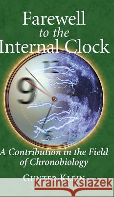 Farewell to the Internal Clock: A Contribution in the Field of Chronobiology Klein, Gunter 9780387403151 Springer
