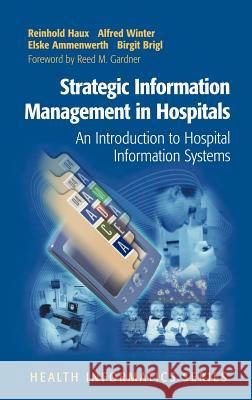 Strategic Information Management in Hospitals: An Introduction to Hospital Information Systems Haux, Reinhold 9780387403564 Springer