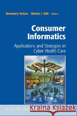 Consumer Informatics: Applications and Strategies in Cyber Health Care Nelson, Rosemary 9780387404141 Springer